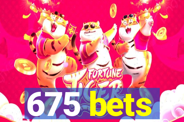 675 bets